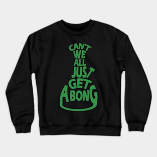 Can't we all just get a bong? Crewneck Sweatshirt